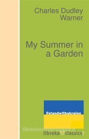 Ebook My Summer in a Garden di Charles Dudley Warner edito da libreka classics