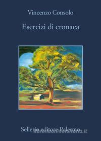Ebook Esercizi di cronaca di Vincenzo Consolo edito da Sellerio Editore