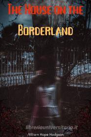 Ebook The House on the Borderland (Annotated) di William Hope Hodgson edito da Muhammad Humza
