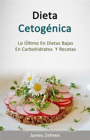 Ebook Dieta Cetogénica: Lo Último En Dietas Bajas En Carbohidratos  Y Recetas di James Zehren edito da James Zehren