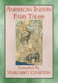 Ebook AMERICAN INDIAN FAIRY TALES - 17 Illustrated Fairy Tales di Anon E. Mouse, Compiled by Margaret Compton, Unknown Illustrator edito da Abela Publishing