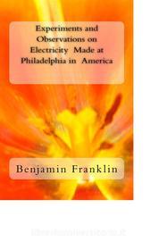 Ebook Experiments and Observations on Electricity Made at Philadelphia in America di Benjamin Franklin edito da anamsaleem