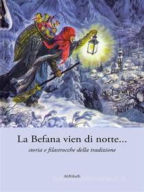 Ebook La Befana vien di notte... storia e filastrocche della tradizione di Autori vari edito da Ali Ribelli Edizioni