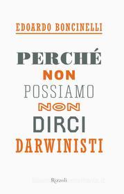 Ebook Perché non possiamo non dirci darwinisti di Boncinelli Edoardo edito da Rizzoli