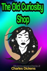 Ebook The Old Curiosity Shop di Charles Dickens edito da Memorable Classics eBooks