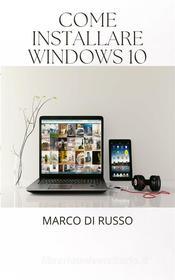 Ebook Come installare windows 10 di Marco di Russo edito da Youcanprint