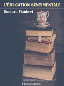 Ebook L’Éducation sentimentale di Gustave Flaubert edito da E-BOOKARAMA