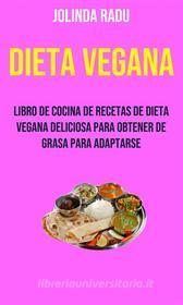 Ebook Dieta Vegana: Libro De Cocina De Recetas De Dieta Vegana Deliciosa Para Estar En Forma di Jolinda Radu edito da Jolinda Radu