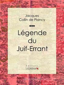Ebook Légende du Juif-Errant di Ligaran, Jacques Albin Simon Collin de Plancy edito da Ligaran