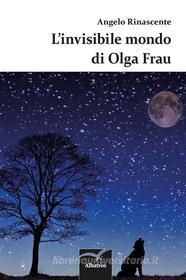 Ebook L’invisibile mondo di Olga Frau di Angelo Rinascente edito da Gruppo Albatros il filo