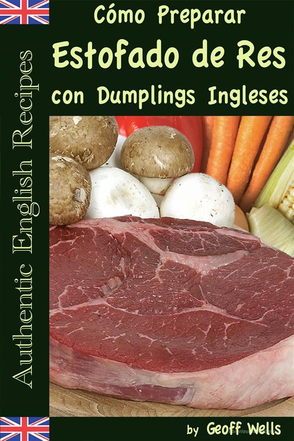 Ebook Cómo Preparar Estofado De Res Con Dumplings Ingleses (Auténticas Recetas Inglesas Libro 3) di Geoff Wells edito da Geezer Guides