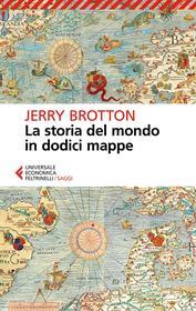 Ebook La storia del mondo in dodici mappe di Jerry Brotton edito da Feltrinelli Editore