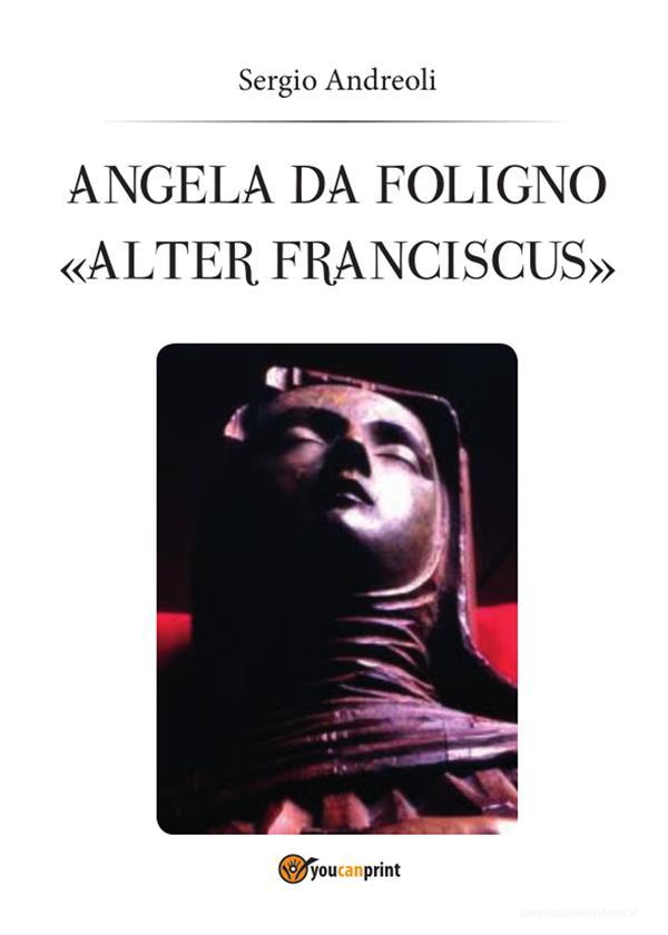 Ebook Angela da Foligno "Alter Franciscus" di Sergio Andreoli edito da Youcanprint