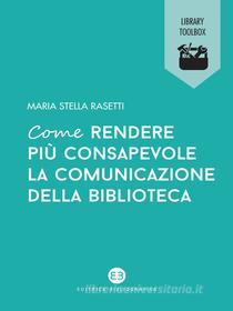 Ebook Come rendere più consapevole la comunicazione della biblioteca di Maria Stella Rasetti edito da Editrice Bibliografica