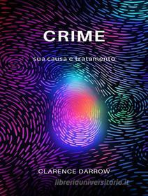Ebook Crime, sua causa e tratamento (traduzido) di Clarence Darrow edito da ALEMAR S.A.S.