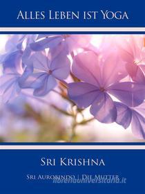 Ebook Sri Krishna di Sri Aurobindo, Die (d.i. Mira Alfassa) Mutter edito da Sri Aurobindo Digital Edition