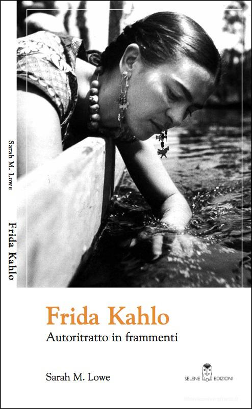 Ebook Frida Kahlo. Autoritratto in frammenti di Sarah M. Lowe edito da Selene Edizioni