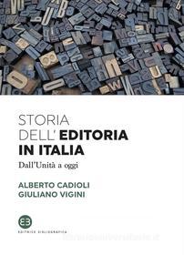 Ebook Storia dell'editoria in Italia di Alberto Cadioli, Giuliano Vigini edito da Editrice Bibliografica