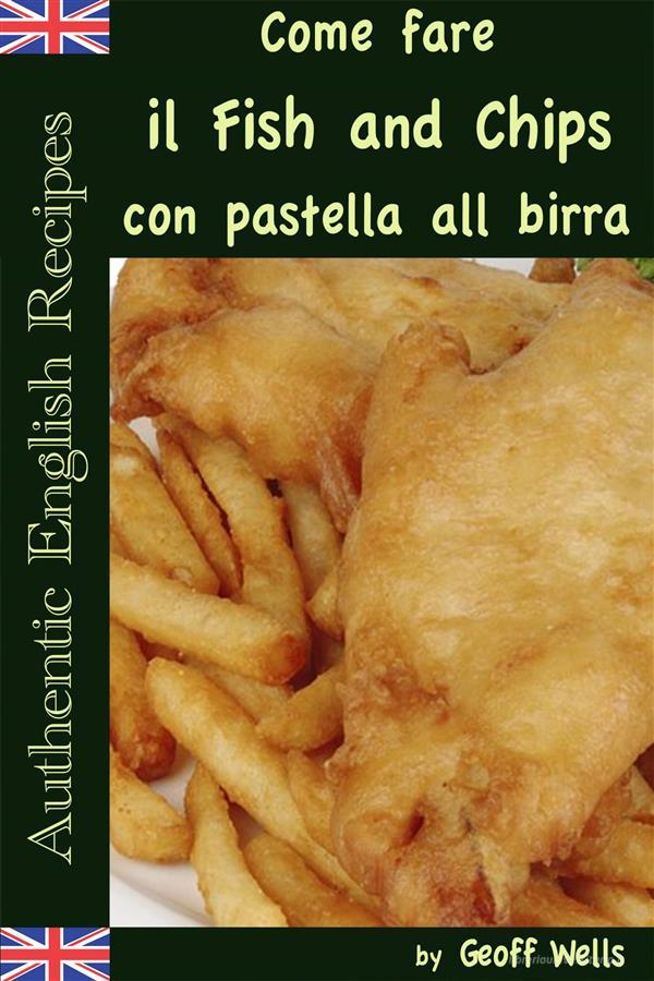 Ebook Come Fare Il Fish And Chips Con Pastella Alla Birra (Autentica Inglese Ricette Libro 1) di Geoff Wells edito da Geezer Guides