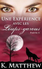 Ebook Une Expérience Avec Les Loups-Garous : Partie 5 di K. Matthew edito da Babelcube Inc.