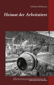 Ebook Heimat der Arbeitstiere di Mathias Bellmann edito da Books on Demand