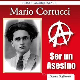 Ebook Mario Cortucci - Ser un asesino di Gustavo Guglielmotti edito da Gustavo Guglielmotti