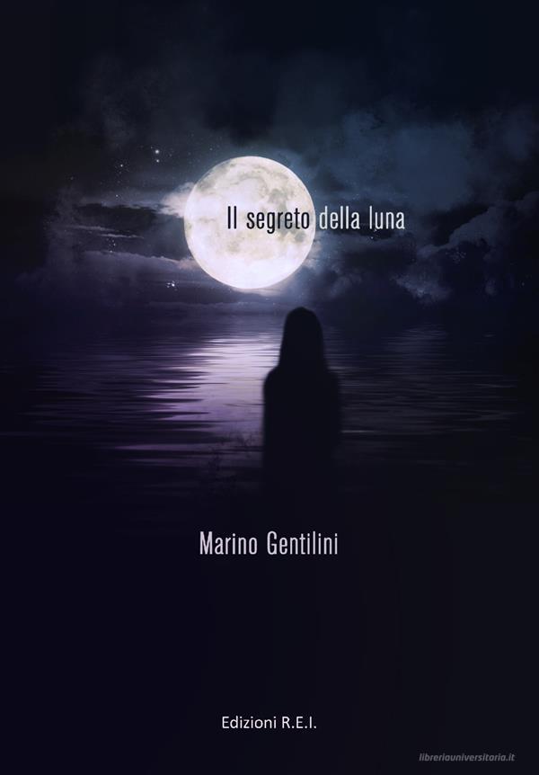 Ebook Il Segreto della Luna di Marino Gentilini edito da Edizioni R.E.I.
