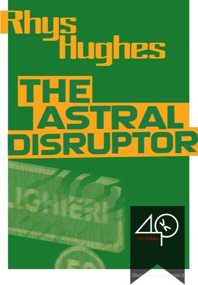 Ebook The Astral Disruptor di Hughes Rhys edito da 40K