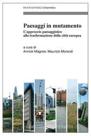 Ebook Paesaggi in mutamento. L’approccio paesaggistico alla trasformazione della città europea edito da Franco Angeli Edizioni