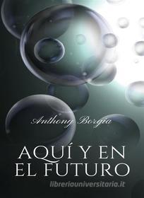 Ebook Aquí y en el futuro (traducido) di Anthony Borgia edito da Anna Ruggieri