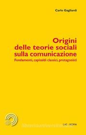 Ebook Origini delle teorie sociali sulla comunicazione di Carlo Gagliardi edito da Editrice LAS