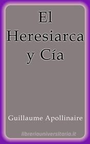 Ebook El Heresiarca y Cía di Guillaume Apollinaire edito da Guillaume Apollinaire