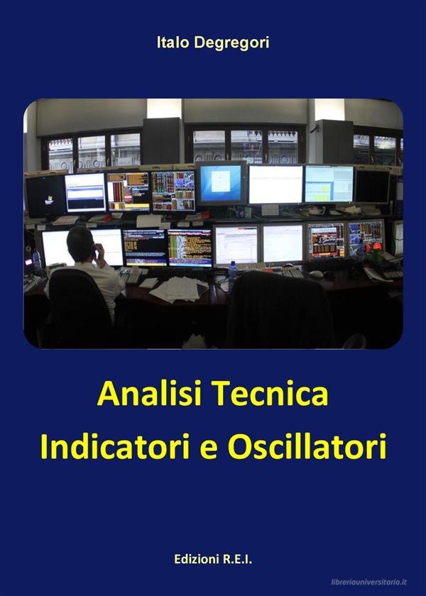 Ebook Analisi Tecnica - Indicatori e Oscillatori di Italo Degregori edito da Edizioni R.E.I.