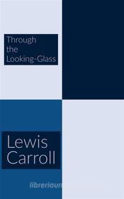 Ebook Through the Looking-Glass di Lewis Carroll edito da Javier Pozo
