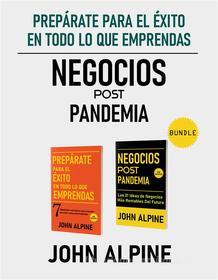 Ebook Prepárate para el éxito en todo lo que emprendas Y Negocios Post Pandemia di John Alpine edito da John Alpine