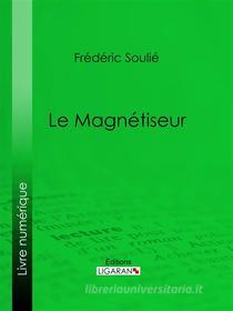 Ebook Le Magnétiseur di Ligaran, Frédéric Soulié edito da Ligaran