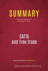 Ebook Summary: CAFTA and Free Trade di BusinessNews Publishing edito da Political Book Summaries