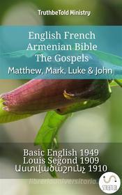 Ebook English French Armenian Bible - The Gospels - Matthew, Mark, Luke & John di Truthbetold Ministry, Bible Society Armenia edito da TruthBeTold Ministry