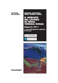 Ebook Il mercato del lavoro in Friuli Venezia Giulia. Rapporto 2011 di AA. VV. edito da Franco Angeli Edizioni