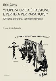Ebook «L'opera lirica è passione e perfidia per paranoici» di Eric Sams edito da Analogon Edizioni