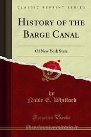 Ebook History of the Barge Canal di Noble E. Whitford edito da Forgotten Books