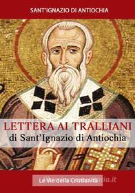 Ebook Lettera ai Tralliani di Sant&apos;Ignazio di Antiochia edito da Le Vie della Cristianità
