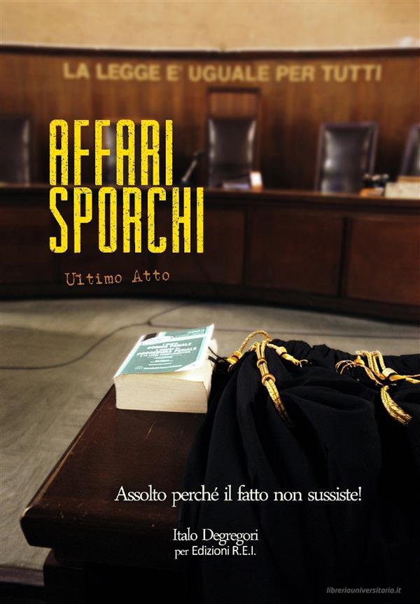 Ebook Affari Sporchi - Ultimo Atto di Italo Degregori edito da Edizioni R.E.I.