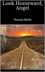 Ebook Look Homeward, Angel di Thomas Wolfe edito da Skyline