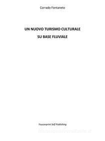 Ebook Un nuovo turismo cluturale su base fluviale di Corrado Fontaneto edito da Youcanprint Self-Publishing