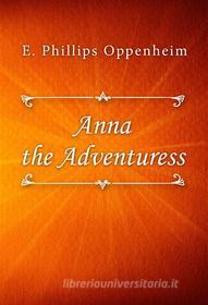 Ebook Anna the Adventuress di E. Phillips Oppenheim edito da Classica Libris
