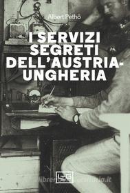 Ebook I servizi segreti dell'Austria-Ungheria di Pethö Albert edito da LEG Edizioni