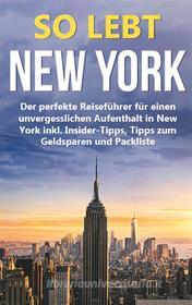 Ebook So lebt New York: Der perfekte Reiseführer für einen unvergesslichen Aufenthalt in New York inkl. Insider-Tipps, Tipps zum Geldsparen und Packliste di Nadine Smith edito da Books on Demand