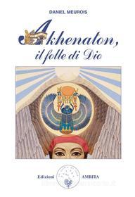 Ebook Akhenaton, il folle di Dio di Daniel Meurois edito da Amrita Edizioni