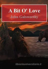 Ebook A Bit O'Love di John Galsworthy edito da Freeriver Publishing